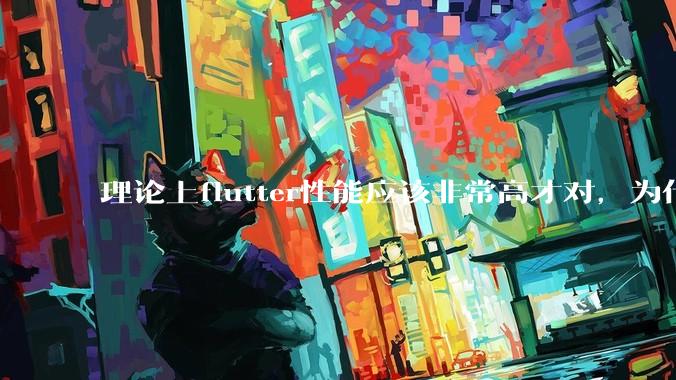 理论上flutter性能应该非常高才对，为什么好些flutter应用性能一般？