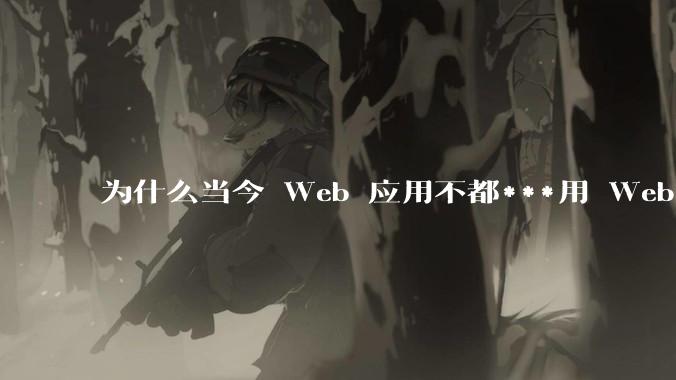 为什么当今 Web 应用不都***用 WebSocket 形式进行数据交互？