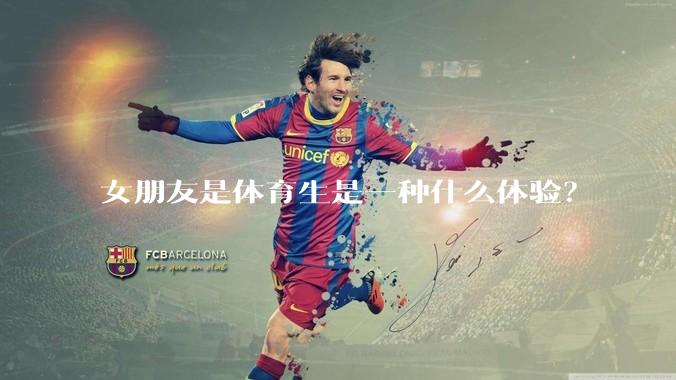 女朋友是体育生是一种什么体验？