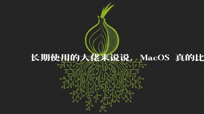 长期使用的大佬来说说，MacOS 真的比 Windows 稳定吗？