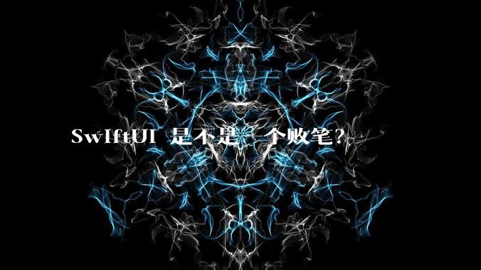 SwiftUI 是不是一个败笔？