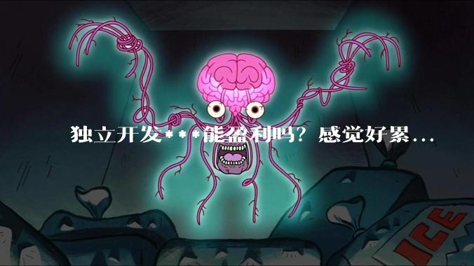 独立开发***能盈利吗？感觉好累...